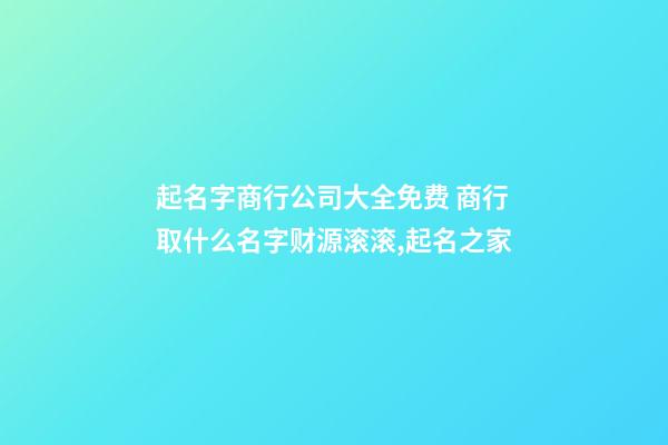 起名字商行公司大全免费 商行取什么名字财源滚滚,起名之家